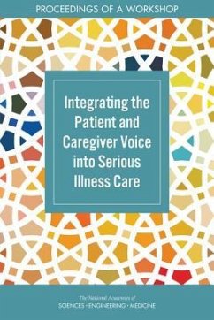 Integrating the Patient and Caregiver Voice Into Serious Illness Care - National Academies of Sciences Engineering and Medicine; Health And Medicine Division; Board On Health Sciences Policy; Board On Health Care Services; Roundtable on Quality Care for People with Serious Illness