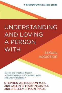 Understanding and Loving a Person with Sexual Addiction - Arterburn, Stephen; Martinkus, Jason B; Martinkus, Shelley S