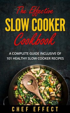 The Effective Slow Cooker Cookbook: A Complete Guide Inclusive of 101 Healthy Slow Cooker Recipes (eBook, ePUB) - Effect, Chef