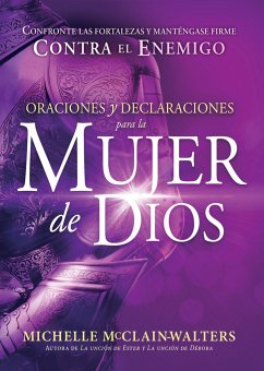 Oraciones Y Declaraciones Para La Mujer de Dios / Prayers and Declarations for T He Woman of God: Confronte Las Fortalezas Y Manténgase Firme Contra El Enemigo - Mcclain-Walters, Michelle