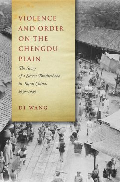 Violence and Order on the Chengdu Plain: The Story of a Secret Brotherhood in Rural China, 1939-1949 - Wang, Di