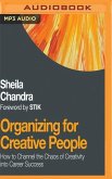 Organizing for Creative People: How to Channel the Chaos of Creativity Into Career Success