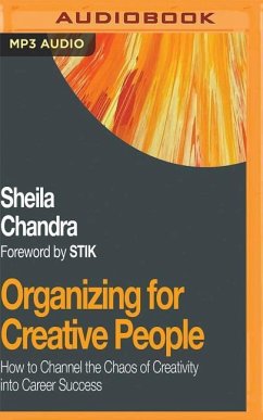 Organizing for Creative People: How to Channel the Chaos of Creativity Into Career Success - Chandra, Sheila