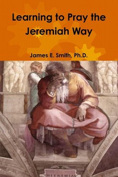 Learning to Pray the Jeremiah Way - Smith, Ph. D. James E.