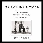 My Father's Wake: How the Irish Teach Us to Live, Love, and Die
