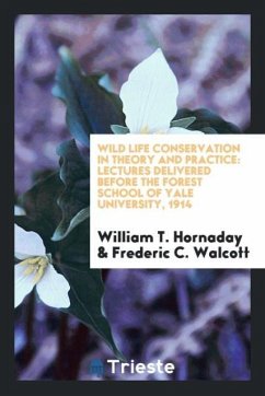 Wild life conservation in theory and practice - Hornaday, William T. Walcott, Frederic C.