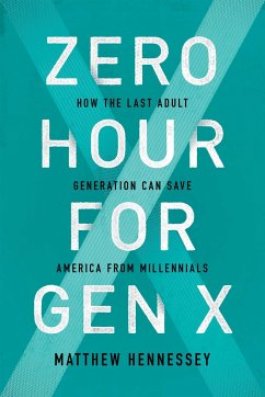 Zero Hour for Gen X: How the Last Adult Generation Can Save America from Millennials - Hennessey, Matthew