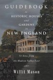 Guidebook to Historic Houses and Gardens in New England: 71 Sites from the Hudson Valley East