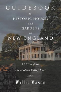 Guidebook to Historic Houses and Gardens in New England: 71 Sites from the Hudson Valley East - Mason, Willit