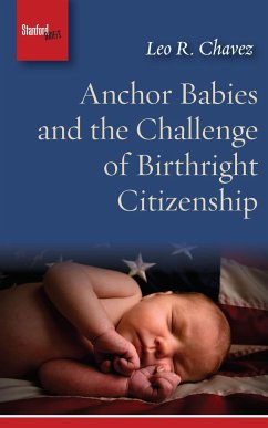 Anchor Babies and the Challenge of Birthright Citizenship - Chavez, Leo R