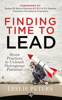 Finding Time to Lead: Seven Practices to Unleash Outrageous Potential - Peters, Leslie