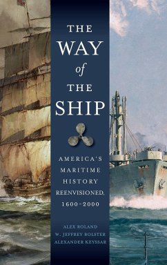 The Way of the Ship: America's Maritime History Reenvisoned, 1600-2000 - Roland, Alex