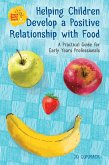 Helping Children Develop a Positive Relationship with Food: A Practical Guide for Early Years Professionals