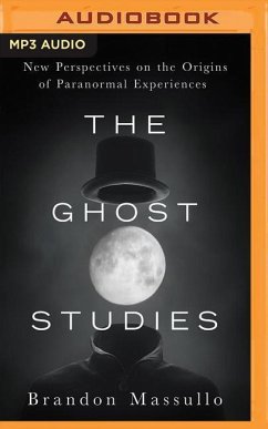 The Ghost Studies: New Perspectives on the Origins of Paranormal Experiences - Massullo, Brandon