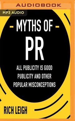 The Myths of PR: All Publicity Is Good Publicity and Other Popular Misconceptions - Leigh, Rich