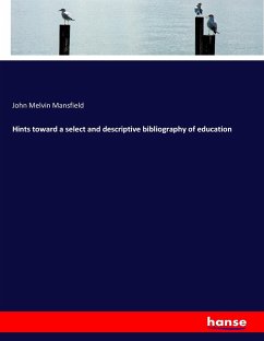 Hints toward a select and descriptive bibliography of education - Mansfield, John Melvin