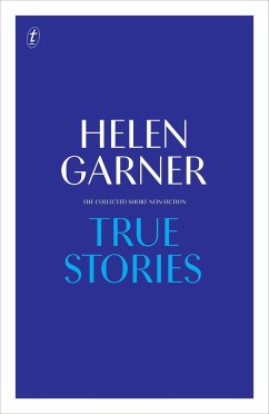 True Stories: The Collected Short Non-Fiction - Garner, Helen