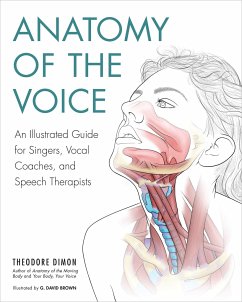 Anatomy of the Voice: An Illustrated Guide for Singers, Vocal Coaches, and Speech Therapists - Jr, Theodore Dimon,; Brown, G. David