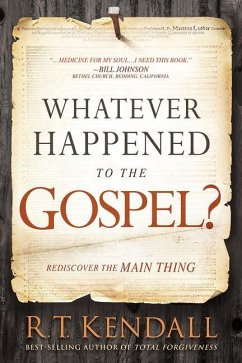 Whatever Happened to the Gospel?: Rediscover the Main Thing - Kendall, R. T.
