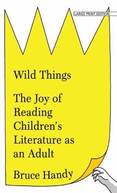 Wild Things: The Joy of Reading Children's Literature as an Adult - Handy, Bruce
