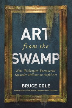 Art from the Swamp: How Washington Bureaucrats Squander Millions on Awful Art - Cole, Bruce