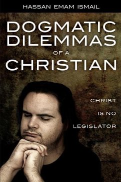 Dogmatic Dilemmas of a Christian: Christ is No Legislator - Ismail, Hassan Emam