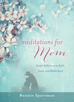 Meditations for Mom: Simple Reflections on Faith, Grace, and Motherhood - Sparrman, Bonnie