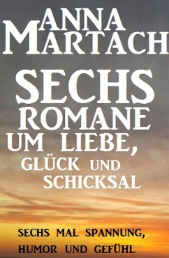Sechs Anna Martach Romane um Liebe, Glück und Schicksal (eBook, ePUB) - Martach, Anna