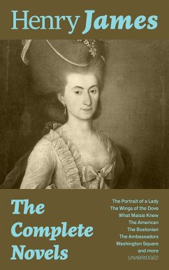 The Complete Novels: The Portrait of a Lady + The Wings of the Dove + What Maisie Knew + The American + The Bostonian + The Ambassadors + Washington Square and more (Unabridged) (eBook, ePUB) - James, Henry