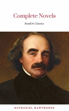 The Complete Works of Nathaniel Hawthorne: Novels, Short Stories, Poetry, Essays, Letters and Memoirs (Illustrated Edition): The Scarlet Letter with its ... Romance, Tanglewood Tales, Birthmark, Ghost (eBook, ePUB) - Hawthorne, Nathaniel; Classics, ReadOn