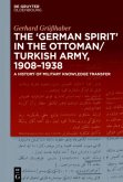 The &quote;German Spirit&quote; in the Ottoman and Turkish Army, 1908-1938