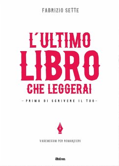 L'ultimo libro che leggerai. Prima di scrivere il tuo (eBook, ePUB) - Sette, Fabrizio