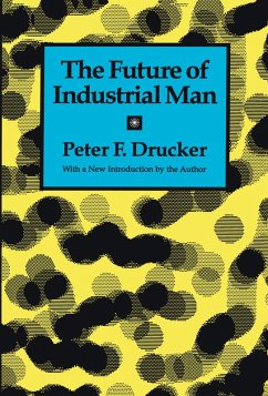 The Future of Industrial Man (eBook, PDF) - Drucker, Peter F. The Future of Industrial Man (eBook, PDF) - Drucker, Peter F.