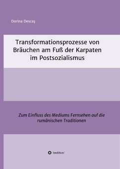 Transformationsprozesse von Bräuchen am Fuß der Karpaten im Postsozialismus - Descas, Dorina
