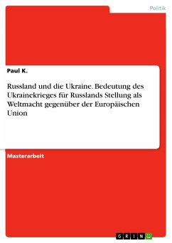 Russland und die Ukraine. Bedeutung des Ukrainekrieges für Russlands Stellung als Weltmacht gegenüber der Europäischen Union (eBook, PDF) Cover Russland und die Ukraine. Bedeutung des Ukrainekrieges für Russlands Stellung als Weltmacht gegenüber der Europäischen Union (eBook, PDF)