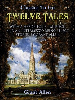 Twelve Tales with a Headpiece, a Tailpiece, and an Intermezzo: Being Select Stories (eBook, ePUB) - Allan, Grant