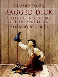 Ragged Dick Streetlife In New York With The Bootblacks (eBook, ePUB) - Alger, Horatio