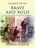 Brave and Bold The Fortunes Of Robert Rushton (eBook, ePUB) Brave and Bold The Fortunes Of Robert Rushton (eBook, ePUB)