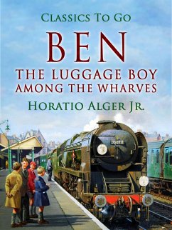 Ben The Luggage Boy Among The Wharves (eBook, ePUB) - Alger, Horatio