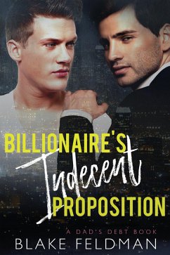 Billionaire's Indecent Proposition (Dad's Debt, #1) (eBook, ePUB) - Feldman, Blake