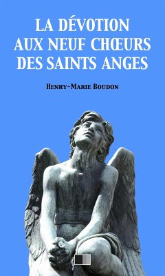 La Dévotion au neuf Choeurs des Saints Anges (eBook, ePUB) - Boudon, Henry-Marie