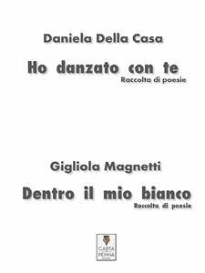 Ho danzato con te   Dentro il mio bianco (fixed-layout eBook, ePUB) - Della Casa, Daniela; Magnetti, Gigliola