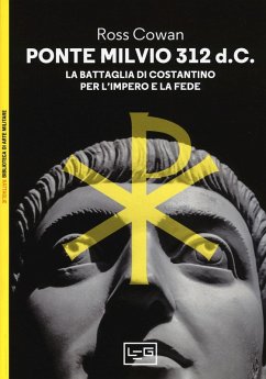 Ponte Milvio 312 d.C. La battaglia di Costantino per l'impero e la fede - Cowan, Ross