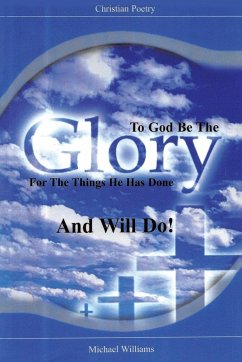 To God Be The Glory for the Things He Has Done and Will Do! - Williams, Michael R.