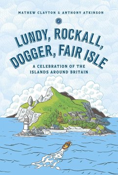 Lundy, Rockall, Dogger, Fair Isle: A Celebration of the Islands Around Britain - Clayton, Mathew; Atkinson, Anthony