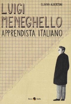 Luigi Meneghello. Apprendista italiano - Albertini, Eliana Luigi Meneghello. Apprendista italiano - Albertini, Eliana