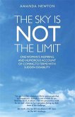 The Sky Is Not the Limit: One Woman's Inspiring and Humorous Account of Coming to Terms with Sudden Disability