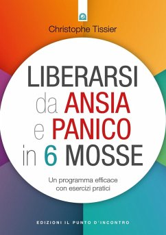 Liberarsi da ansia e panico in 6 mosse. Un programma efficace con esercizi pratici - Tissier, Christophe