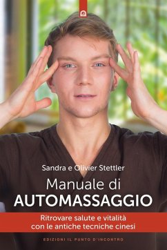 Manuale di automassaggio. Ritrovare salute e vitalità con le antiche tecniche cinesi - Stettler, Olivier; Stettler, Sandra