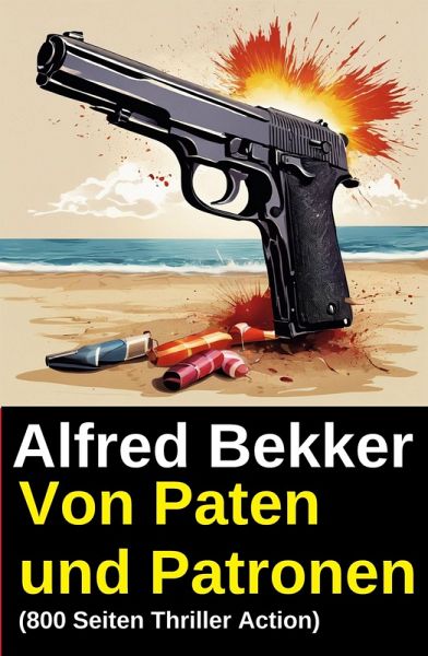 Von Paten und Patronen (800 Seiten Thriller Action) (eBook, ePUB) Von Paten und Patronen (800 Seiten Thriller Action) (eBook, ePUB)